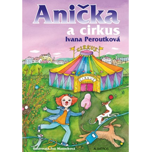 Anička a cirkus | Ivana Peroutková, Eva Mastníková