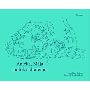 Anička, Mája, potok a dráteníci | Petr Koťátko