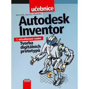 Autodesk Inventor: Tvorba digitálních prototypů | Jaroslav Kletečka, Petr Fořt