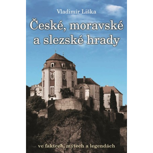 České, moravské a slezské hrady ve faktech, mýtech a legendách. | Vladimír Liška