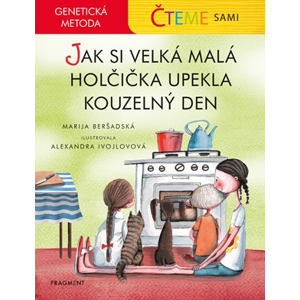 Čteme sami – genetická metoda - Jak si velká malá holčička upekla kouzelný den | Marija Beršadskaja, Alexandra Ivojlovová