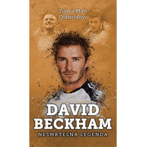 David Beckham: nesmrtelná legenda | Petr K. Tychtl, Tom Oldfield