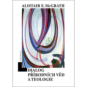 Dialog přírodních věd a teologie | Alistair E. McGrath