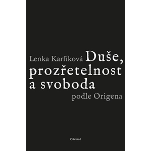 Duše, prozřetelnost a svoboda podle Origena | Lenka Karfíková