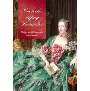 Erotické dějiny Versailles | Michel Verge-Franceschi, Anna Moretti