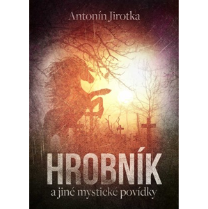 Hrobník a jiné mystické povídky | Zdeněk Antonín Jirotka
