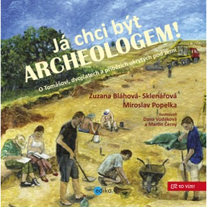 Já chci být archeologem! | Zuzana Sklenářová-Bláhová, Miroslav Popelka, Dana Vodáková, Martin Černý