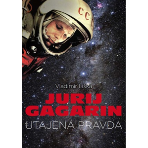 Jurij Gagarin: utajená pravda | Vladimír Liška