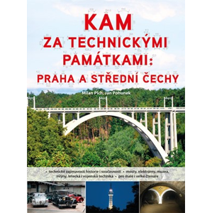 Kam za technickými památkami: Praha a střední Čechy | Milan Plch, Jan Pohunek