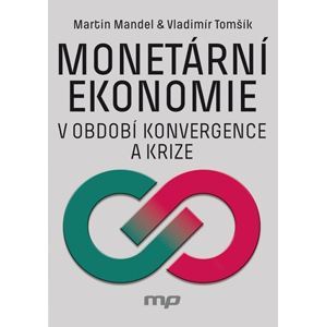 Monetární ekonomie v období krize a konvergence  | Martin Mandel, Vladimír Tomšík