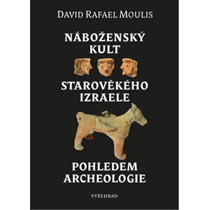 Náboženský kult starověkého Izraele pohledem archeologie | David Rafael Moulis
