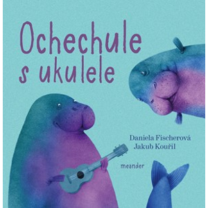 Ochechule s ukulele | Daniela Fischerová, Jakub Kouřil