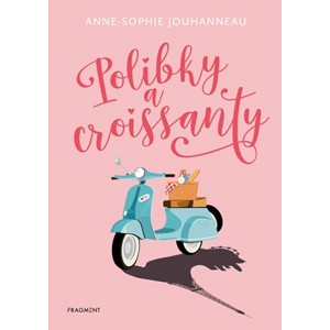 Polibky a croissanty | Anne-Sophie Jouhanneau, Anne-Sophie Jouhanneau, Anna Křížková