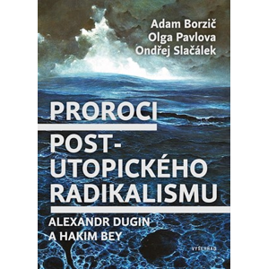 Proroci postutopického radikalismu. Alexandr Dugin a Hakim Bey | Olga Pavlova, Adam Borzič, Ondřej Slačálek