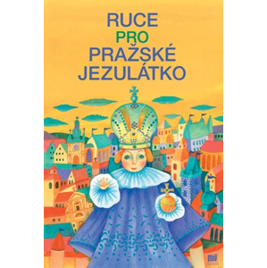 Ruce pro Pražské Jezulátko | Lucie Dvořáková, Ivana Pecháčková