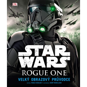 Star Wars: Rogue One Velký obrazový průvodce | Pablo Hidalgo, Kemp Remillard