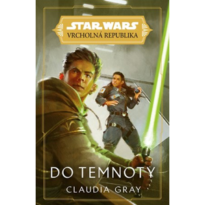 Star Wars - Vrcholná Republika - Do temnoty | Claudia Gray, Lubomír Šebesta