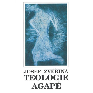 Teologie Agapé I. | Josef Zvěřina