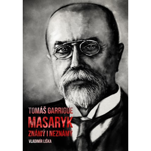 Tomáš Garrigue Masaryk: známý i neznámý | Vladimír Liška