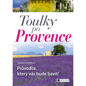 Toulky po Provence – Průvodce, který vás bude bavit! | Jaroslava Dvořáková