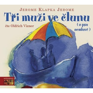 Tři muži ve člunu ( o psu nemluvě) (audiokniha) | Oldřich Vízner, Jerome Klapka Jerome