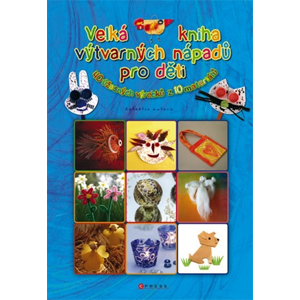 Velká kniha výtvarných nápadů pro děti | Kolektiv