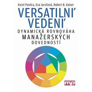 Versatilní vedení - dynamická rovnováha manažerských dovedností | Karel Pavlica, Eva Jarošová, Robert B. Kaiser