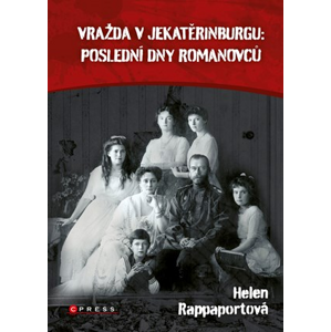 Vražda v Jekatěrinburgu: poslední dny Romanovců | Jana Mešková, Helen Rappaport